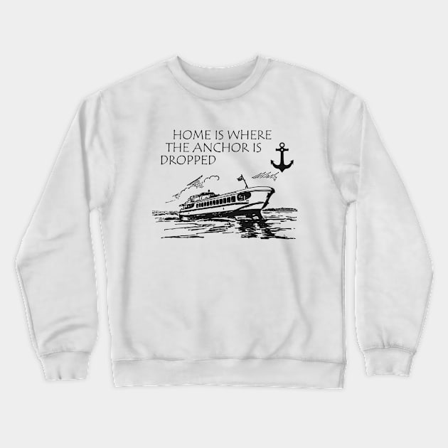 Ship Captain - Home is where the anchor is dropped Crewneck Sweatshirt by KC Happy Shop